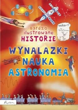 Bardzo ilustrowane historie Wynalazki nauka, astronomia - Opracowanie Zbiorowe