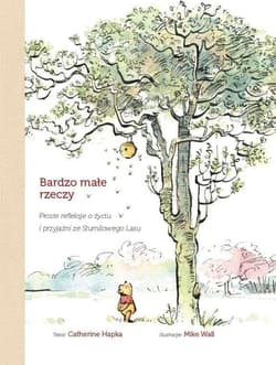 Bardzo małe rzeczy Proste rekleksje o życiu i przyjaźni ze Stumilowego Lasu - Catherine Hapka