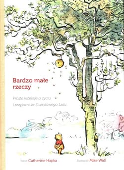 Bardzo małe rzeczy Proste rekleksje o życiu i przyjaźni ze Stumilowego Lasu - Catherine Hapka