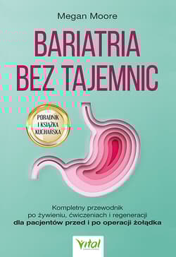 Bariatria bez tajemnic.  Kompletny przewodnik po żywieniu, ćwiczeniach i regeneracji dla pacjentów przed i po operacji żołądka - Megan Moore