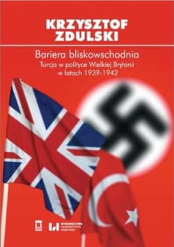 Bariera bliskowschodnia Turcja w polityce Wielkiej Brytanii w latach 1939-1942 - Zdulski Krzysztof