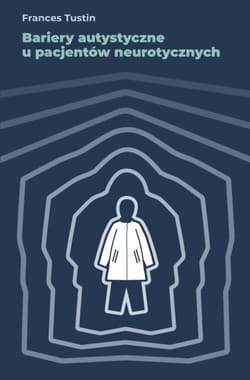 Bariery autystyczne u pacjentów neurotycznych - Frances Tustin