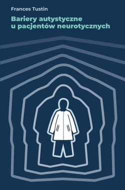 Bariery autystyczne u pacjentów neurotycznych - Frances Tustin