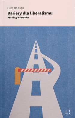 Bariery dla liberalizmu Antologia tekstów - Piotr Beniuszys