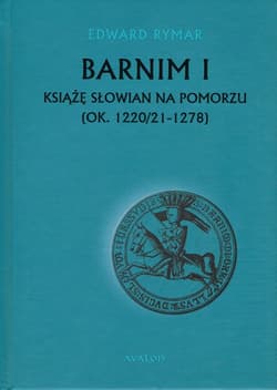 Barnim I Książe Słowian na Pomorzu (ok. 1220/21-1278) - Edward Rymar