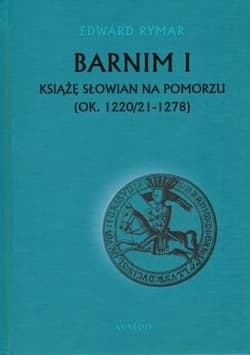 Barnim I Książe Słowian na Pomorzu (ok. 1220/21-1278) - Edward Rymar