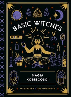 Basic Witches. Magia kobiecości - ebook - Jess Zimmerman, Saxena Jaya