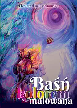 Baśń kolorem malowana - Elżbieta Lija Ciechomska