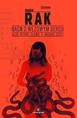 Baśń o wężowym sercu albo wtóre słowo o Jakóbie Szeli