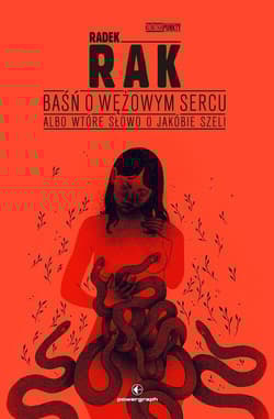 Baśń o wężowym sercu, albo wtóre słowo o Jakóbie Szeli - Radek  Rak