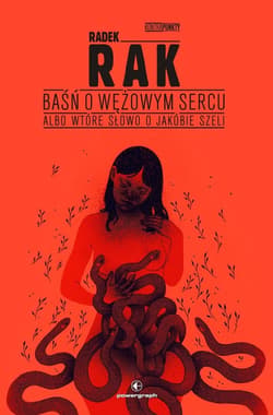 Baśń o wężowym sercu, albo wtóre słowo o Jakóbie Szeli - Radek  Rak