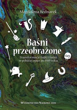 Baśni przeobrażone Transformacje bajki i baśni w polskiej epice po 1989 roku - Bednarek Magdalena