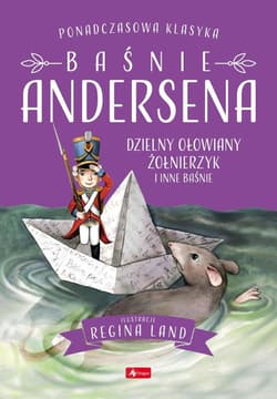 Baśnie Andersena. Dzielny ołowiany żołnierzyk i... - Hans Christian Andersen, Regina Land