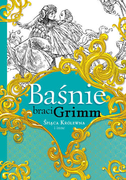Baśnie braci Grimm Śpiąca Królewna i inne - Grimm Jakub, Grimm  Wilhelm