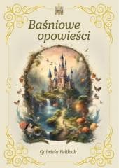 Baśniowe opowieści - Gabriela Feliksik