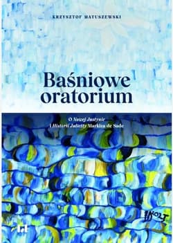 Baśniowe oratorium O Nowej Justynie i Historii Julietty Markiza de Sade - Matuszewski Krzysztof