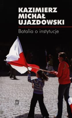 Batalia o instytucje - Kazimierz Michał Ujazdowski