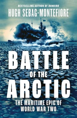 Battle of the Arctic: The Maritime Epic of World War Two - Sebag-Montefiore Hugh