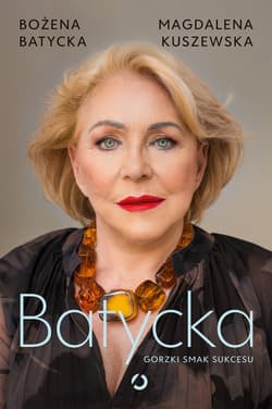 Batycka. Gorzki smak sukcesu - ebook - Magdalena Kuszewska, Bożena Batycka