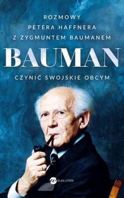 Bauman Czynić swojskie obcym. Rozmowa Petera Haffnera z Zygmuntem Baumanem - Peter Haffner