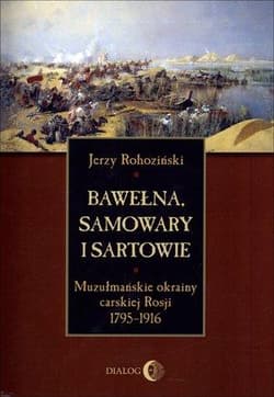 Bawełna samowary i Sartowie Muzułmańskie okrainy carskiej Rosji 1795-1916 - Jerzy Rohoziński