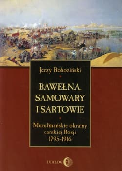 Bawełna samowary i Sartowie Muzułmańskie okrainy carskiej Rosji 1795-1916 - Jerzy Rohoziński