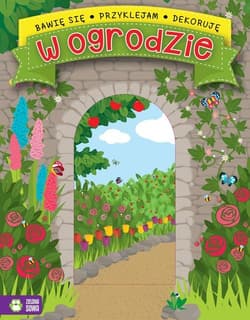 Bawię się przyklejam dekoruję W ogrodzie - Opracowanie Zbiorowe