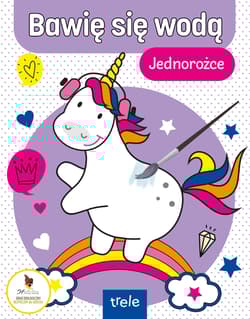 Bawię się wodą. Jednorożce. Bawię się wodą - Praca zbiorowa