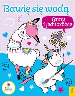 Bawię się wodą Lamy i jednorożce - Opracowanie Zbiorowe