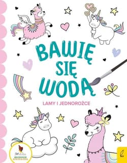 Bawię się wodą Lamy i jednorożce - Opracowanie Zbiorowe