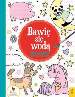 Bawię się wodą Pandy jednorożce i inne stworzenia - Opracowanie Zbiorowe