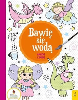 Bawię się wodą Wróżki i smoki - Opracowanie Zbiorowe