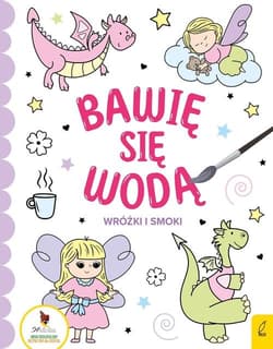 Bawię się wodą Wróżki i smoki - Opracowanie Zbiorowe