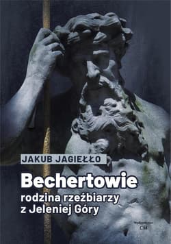 Bechertowie. Rodzina rzeźbiarzy z Jeleniej Góry - Jagiełło Jakub