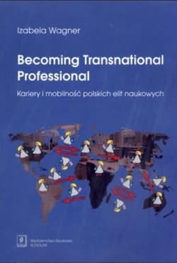 Becoming Transnational Professional Kariery i mobilność polskich elit naukowych - Izabela Wagner