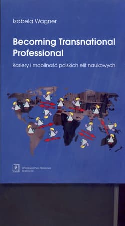 Becoming Transnational Professional Kariery i mobilność polskich elit naukowych - Izabela Wagner