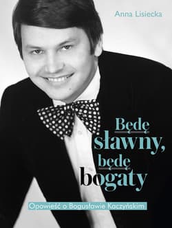 Będę sławny, będę bogaty. Opowieść o Bogusławie Kaczyńskim - ebook - Anna  Lisiecka
