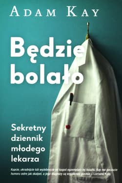 Będzie bolało. Sekretny dziennik młodego lekarza - Adam Kay