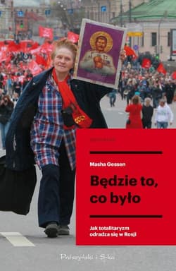 Będzie to co było Jak totalitaryzm odradza się w Rosji - Masha Gessen
