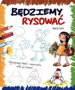 Będziemy rysować Rysujemy ludzi i zwierzęta krok po kroku - Rosa M. Curto