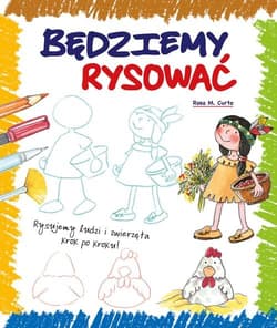 Będziemy rysować Rysujemy ludzi i zwierzęta krok po kroku - Rosa M. Curto