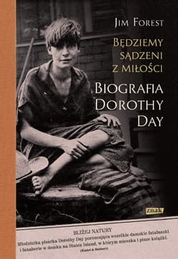 Będziemy sądzeni z miłości. Biografia Dorothy Day - Jim Forest