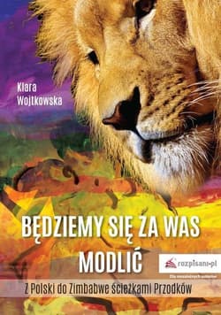 Będziemy się za Was modlić Z Polski do Zimbabwe ścieżkami Przodków - Klara Wojtkowska