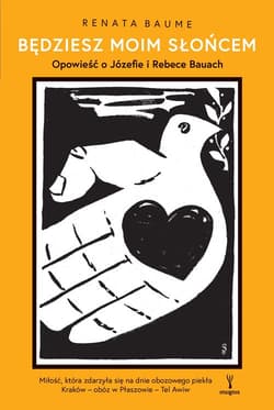 Będziesz moim słońcem. Opowieść o Józefie i Rebece Bauach - Baume Renata