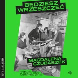 Będziesz wrzeszczeć. Dziewczyny na polskiej scenie alternatywnej lat 80 - audiobook