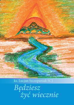 Będziesz żyć wiecznie - Lucjan Szczepaniak