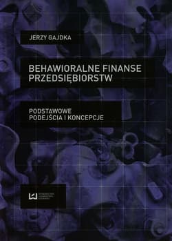 Behawioralne finanse przedsiębiorstw Podstawowe podejścia i koncepcje - Jerzy Gajdka