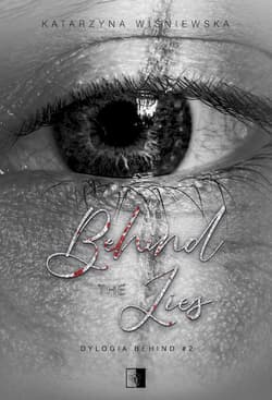 Behind The Lies. Dylogia Behind. Tom 2 - Katarzyna Wiśniewska