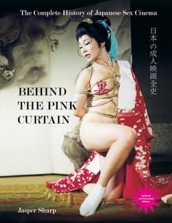 Behind The Pink Curtain. The Complete History of Japanese Sex Cinema - Jasper Sharp