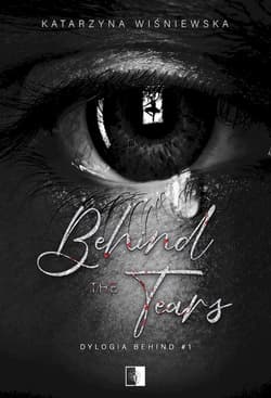 Behind The Tears. Dylogia Behind. Tom 1 - Katarzyna Wiśniewska